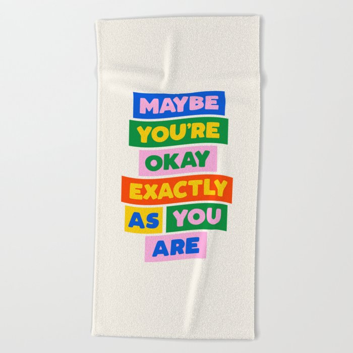 Maybe You're Okay Exactly as You Are Beach Towel