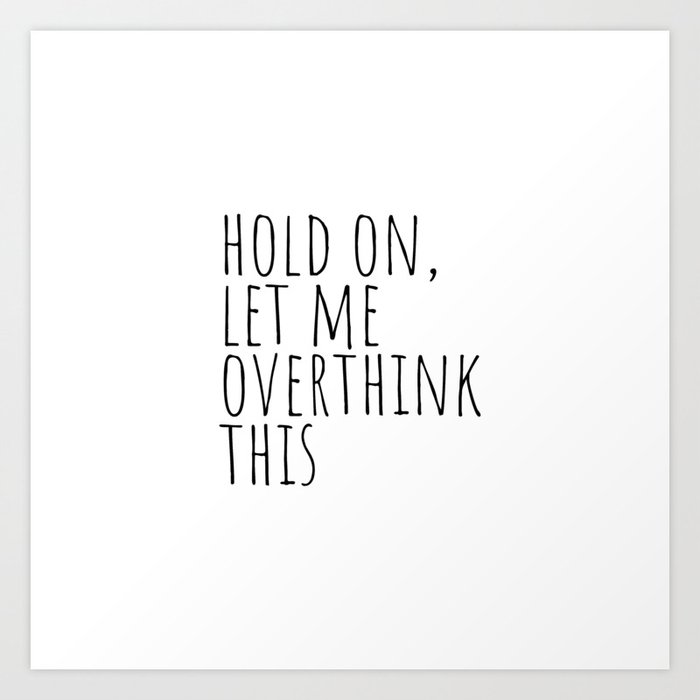 Hold on, let me overthink this Art Print