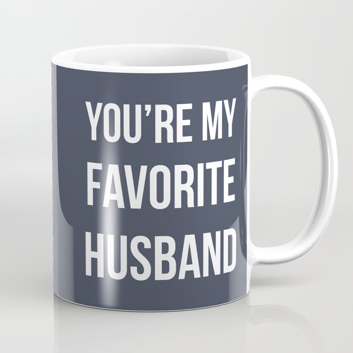 You Re My Favorite Husband Navy Coffee Mug By Allyjcat Society6 You Re My Favorite Husband Navy Coffee Mug