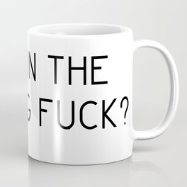 What in the Fckng Fck? Coffee Mug