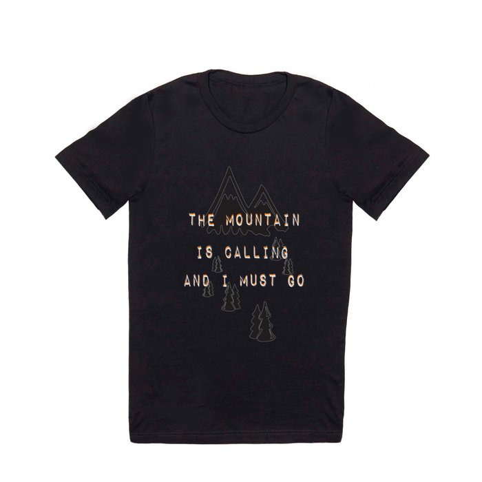 THE MOUNTAIN IS CALLING AND I MUST GO T Shirt