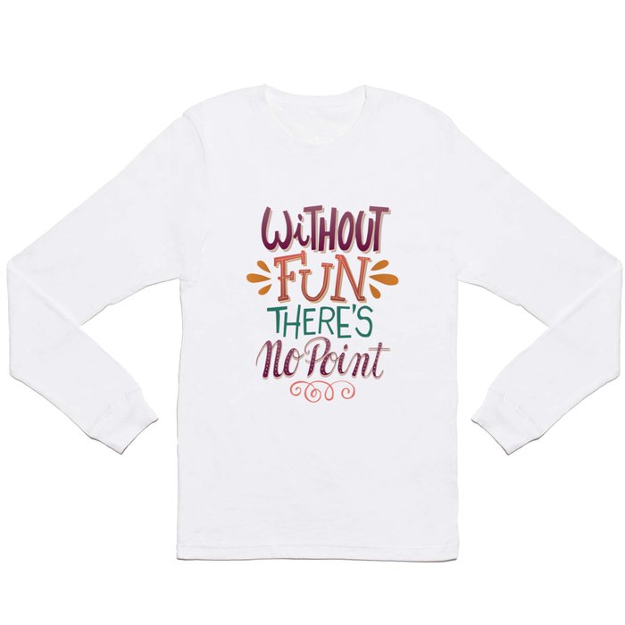 Without Fun There’s No Point Long Sleeve T Shirt