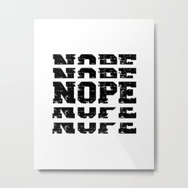 NOPE (black) Metal Print | Nottoday, Graphicdesign, Quote, Nothanks, Typography, Absolutelynot, Saying, Black And White, Stackedfont, Yeahnah 