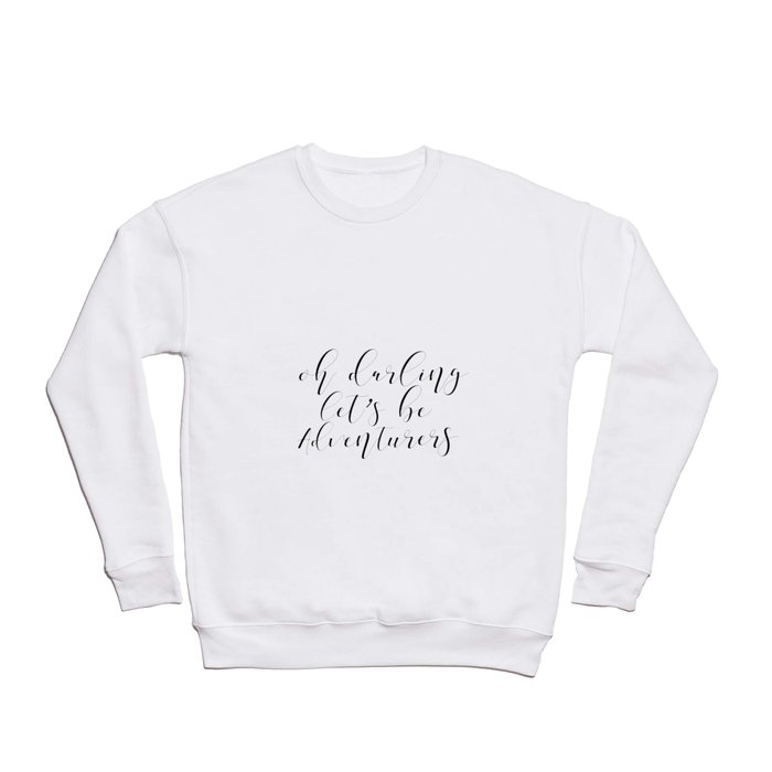 Inspirational Quote, Oh Darling Lets Be Adventurers, Travel Quote, Motivational Crewneck Sweatshirt
