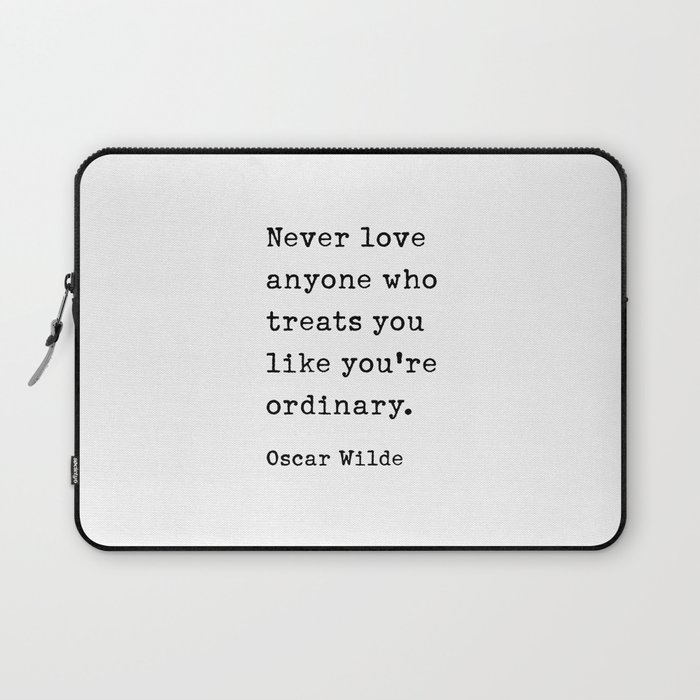 Never love anyone who treats you like you're ordinary. Oscar Wilde Quote Laptop Sleeve