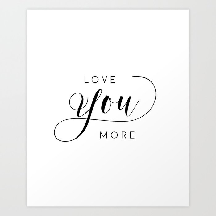 Love You More Women Gift Gift For Her Darling I Love You Love Quote Love Art Lovely Words Art Print By Aleksmorin Society6