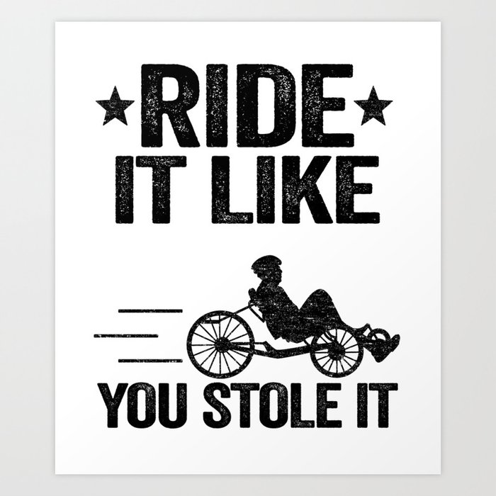 Ride It Like You Stole It Funny Recumbent Bike Art Print
