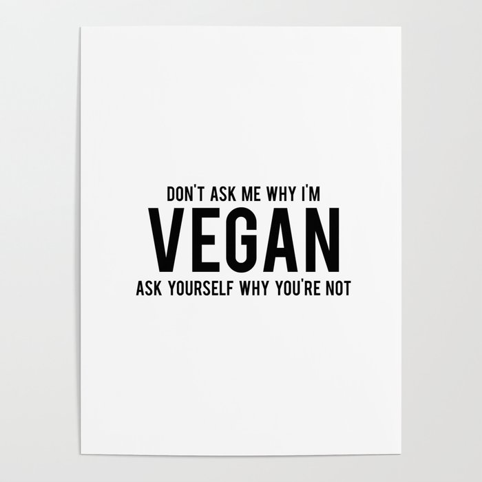 don't ask me why i'm vegan ask yourself why you're not Poster