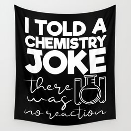 I Told A Chemistry Joke There Was No Reaction Wall Tapestry