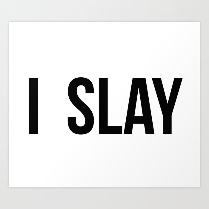 I Slay (girl quotes, boss quotes) Art Print