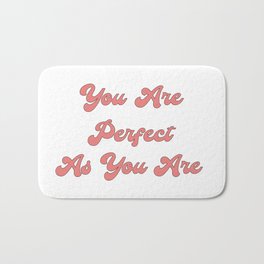 You are perfect as you are/Body Acceptance Quotes/Body Positivity Quotes Bath Mat