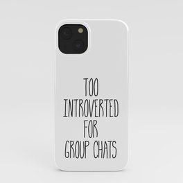 Too Introverted for Group Chats iPhone Case