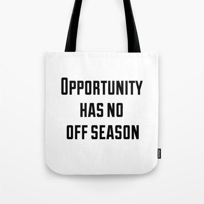 Opportunity has no off season Tote Bag