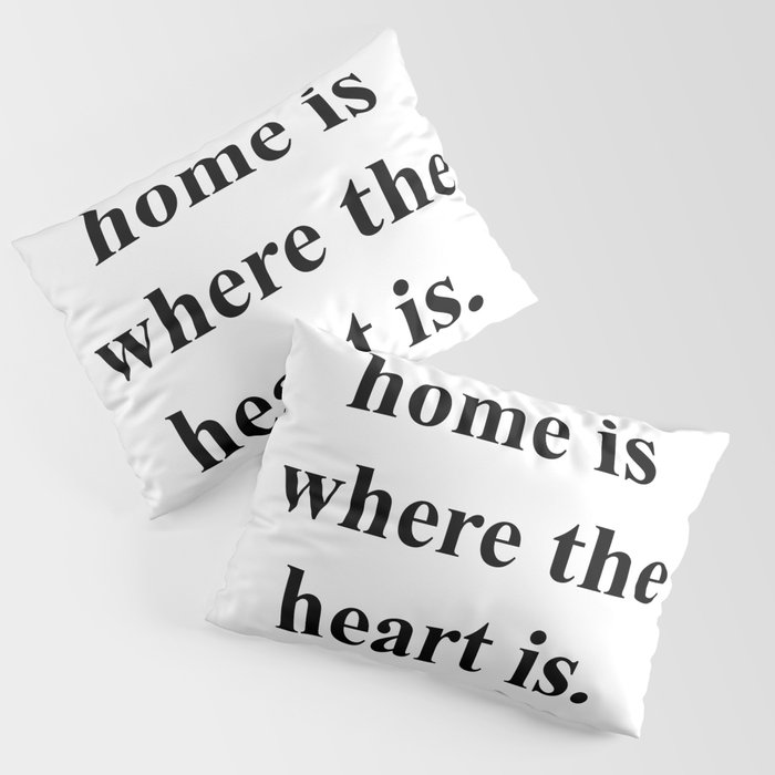 Home Is Where The Heart Is Pillow Sham