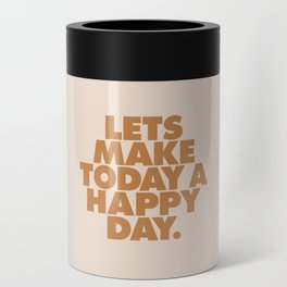 Lets Make Today a Happy Day Can Cooler