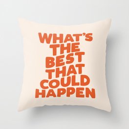 What's The Best That Could Happen Throw Pillow