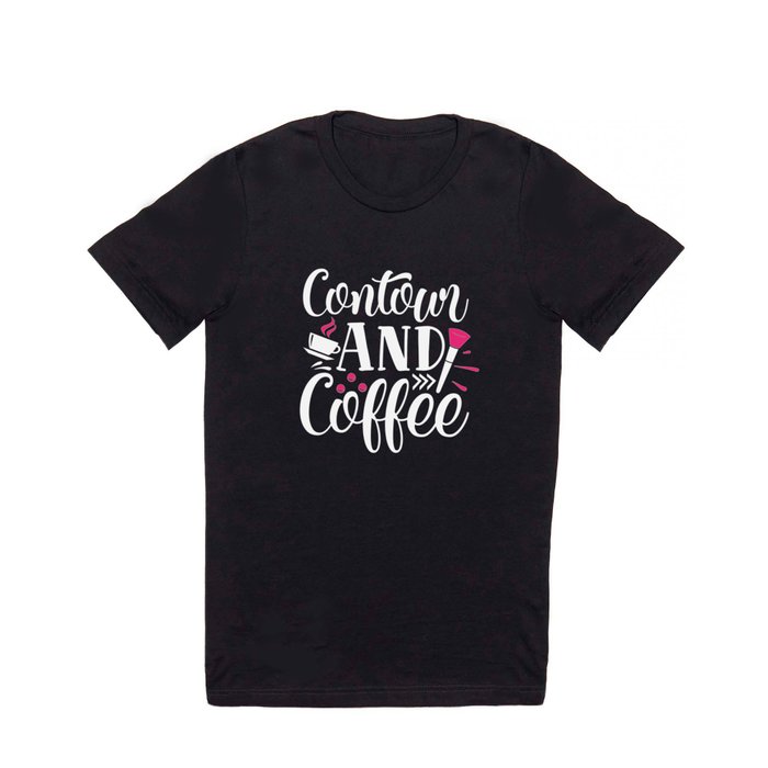 Contour And Coffee Pretty Beauty Quote T Shirt