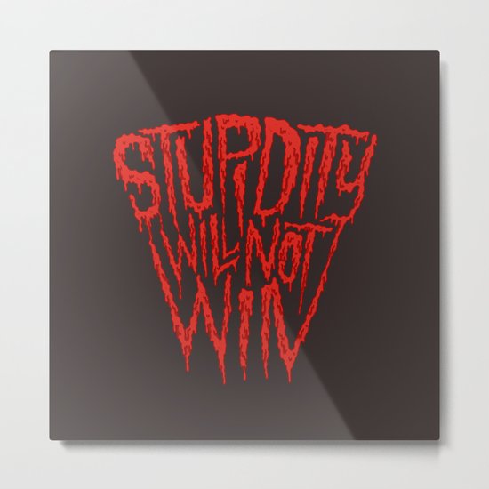 Stupidity Will Not Win Metal Print