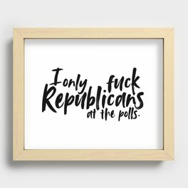 I Only Fuck Republicans at the Polls Recessed Framed Print