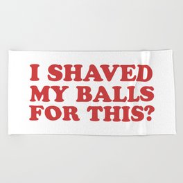 I Shaved My Balls For This, Funny Humor Offensive Quote Beach Towel