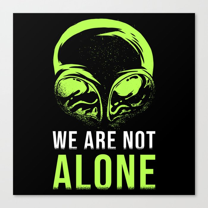 We Are Not Alone Alien Saying Canvas Print