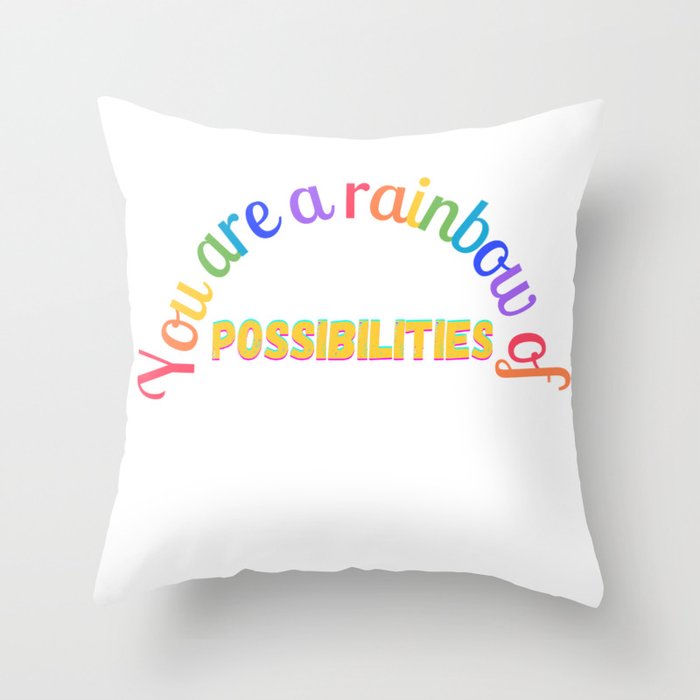 you are a rainbow of possibilities Throw Pillow