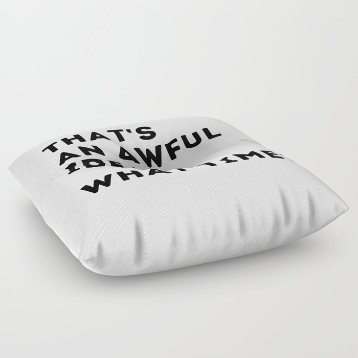 That's An Awful Idea... What Time? Floor Pillow