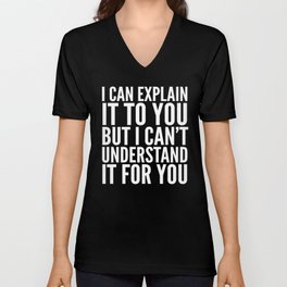 I Can Explain it to You, But I Can't Understand it for You (Black & White) V Neck T Shirt