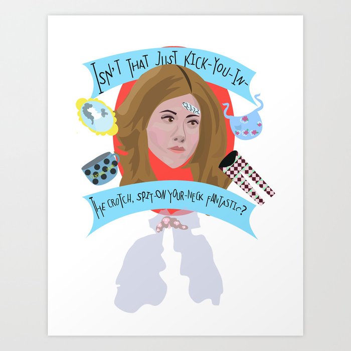 Isn't that just kick-you-in-the-crotch, spit-on-your-neck fantastic? - Rachel Green  Art Print