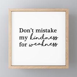 Don't mistake my kindness for weakness Framed Mini Art Print