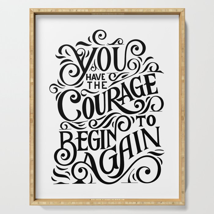 You have The Courage To Begin Again Serving Tray