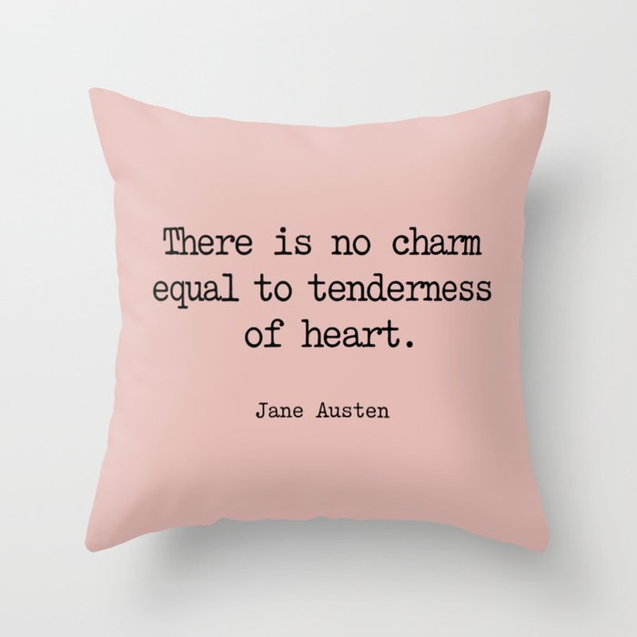 Jane Austen. There is no charm equal to tenderness of heart. Throw Pillow