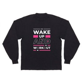 Wake Up And Work Out - Active Life Inspirational Quote Long Sleeve T-shirt