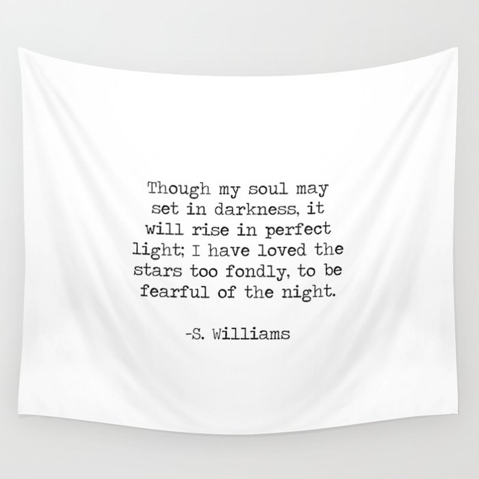 Though My Soul May Set in Darkness, I Have Loved the Stars Too Fondly to be Fearful of the Night - Sarah Williams Poem Quote. Wall Tapestry