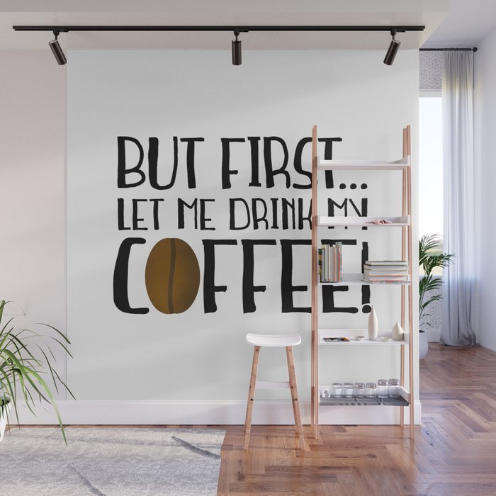 But First... Let Me Drink My Coffee! Wall Mural