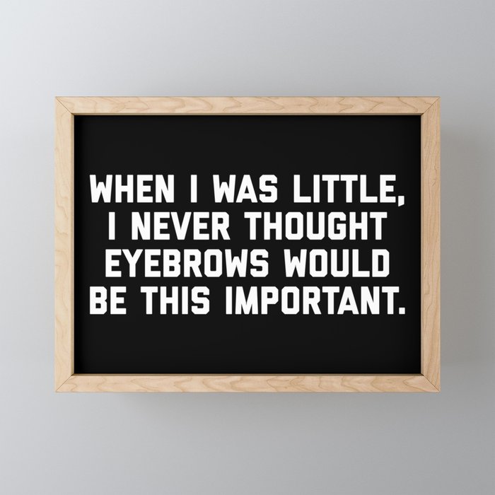 Eyebrows Are Important Funny Quote Framed Mini Art Print