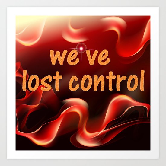 we have lost control Art Print