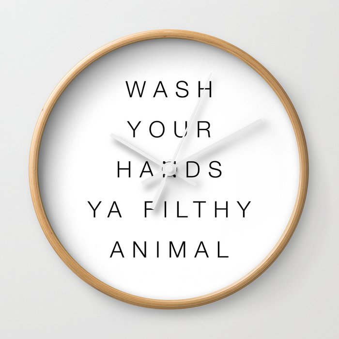 Wash your hands ya filthy animal Wall Clock