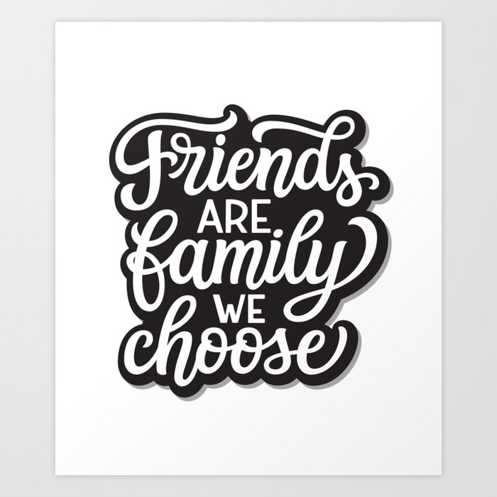 Friends Are Family We Choose Art Print