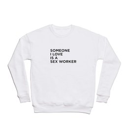 Someone I Love Is A Sex Worker Crewneck Sweatshirt