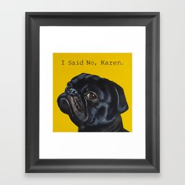 Black Pug - I Said No, Karen  Framed Art Print