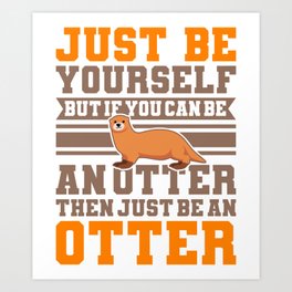 Be An Otter Cute Otter Gifts For Otter Lovers Art Print | Graphicdesign, Otterrelatedgifts, Otterthemedgifts, Seaottershirts, Otterpresents, Cuteottergifts, Seaotter, Otteranimal, Seaottergifts, Ottergifts 