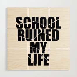 School Ruined My Life Wood Wall Art