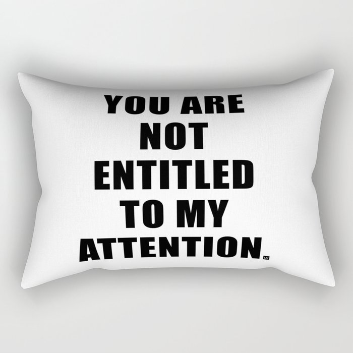 YOU ARE NOT ENTITLED TO MY ATTENTION. Rectangular Pillow