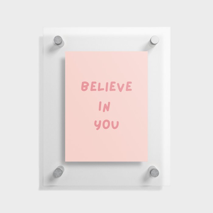 Believe in You, Inspirational, Motivational, Empowerment, Pink Floating Acrylic Print