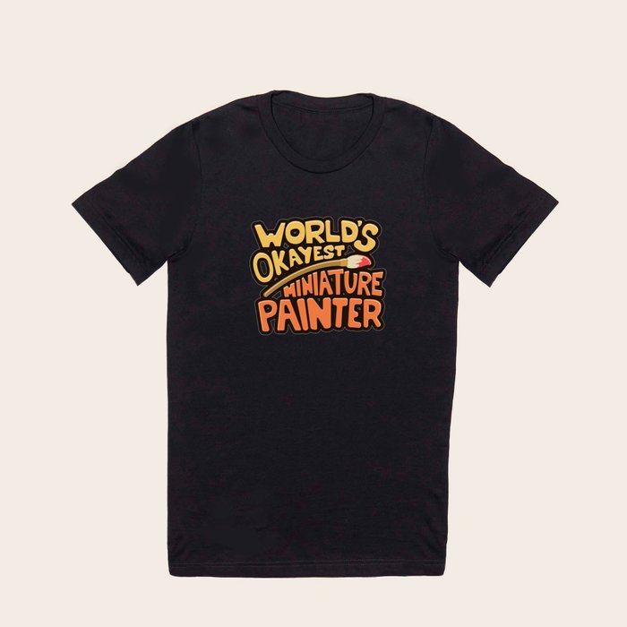 Funny Worlds Okayest Miniature Painter T Shirt by Dungeon Arsenal