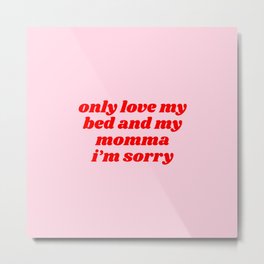 only love my bed and my momma Metal Print | And, Tumblr, Song, Pink, Bedroom, Quote, Sorry, Quotes, Momma, Rap 