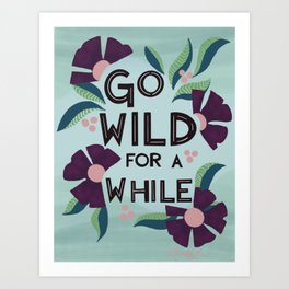 Go wild for a while Art Print