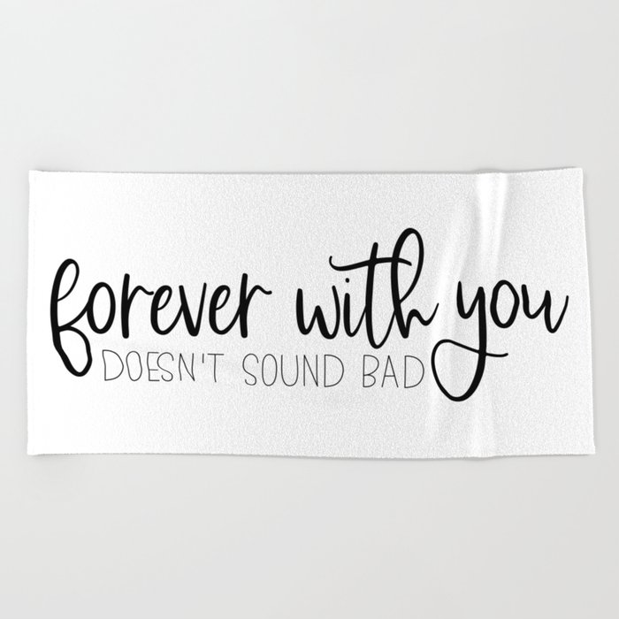 Forever With You Doesn't Sound Bad Beach Towel