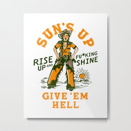 Sun's Up, Give 'Em Hell: Rise Up & Fucking Shine. Metal Print | Gunslinger, Girlpower, Bandit, Christmas, Western, Cowgirl, Birthday, Outlaw, Badass, Inspiring 